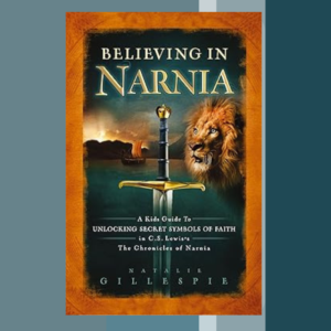 Believing in Narnia: a Kid's Guide to Unlocking the Secret Symbols of Faith in C. S. Lewis' The Chronicles of Narnia