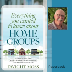 Everything You Wanted to Know about Home Groups: A Comprehensive Look at the Organization and Operation of Home Bible Study Groups